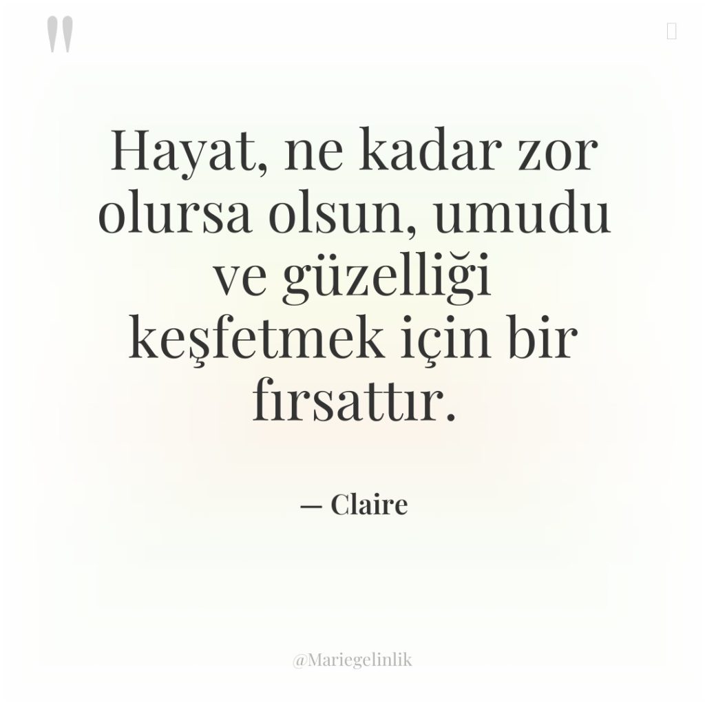 Hayat, ne kadar zor olursa olsun, umudu ve güzelliği keşfetmek…