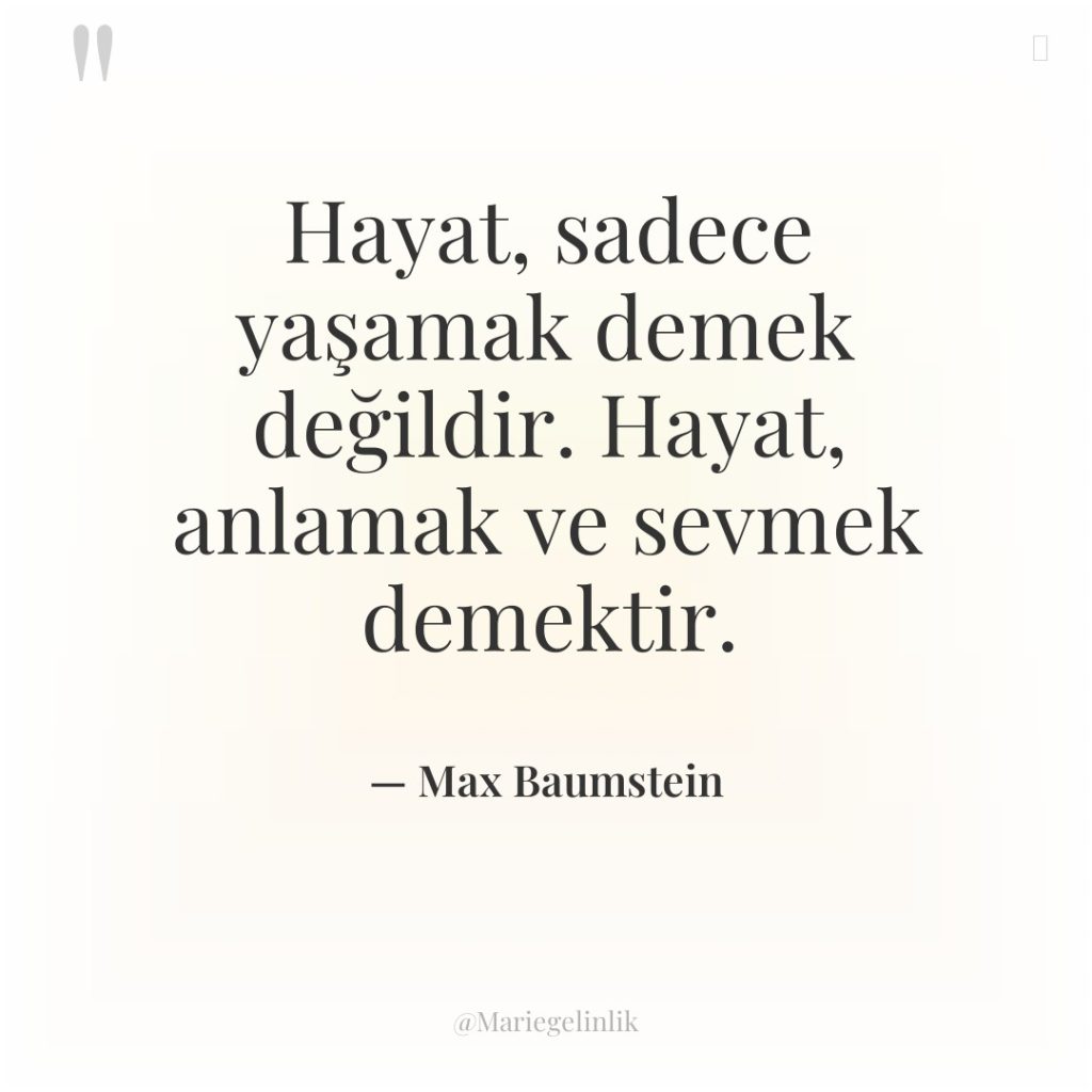 Hayat, sadece yaşamak demek değildir. Hayat, anlamak ve sevmek demektir.