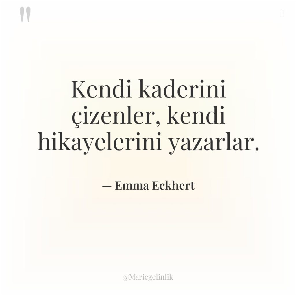 Kendi kaderini çizenler, kendi hikayelerini yazarlar.