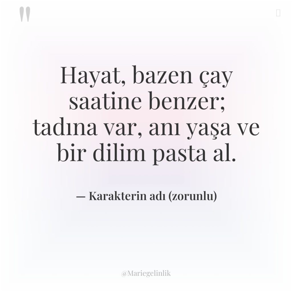 Hayat, bazen çay saatine benzer; tadına var, anı yaşa ve…