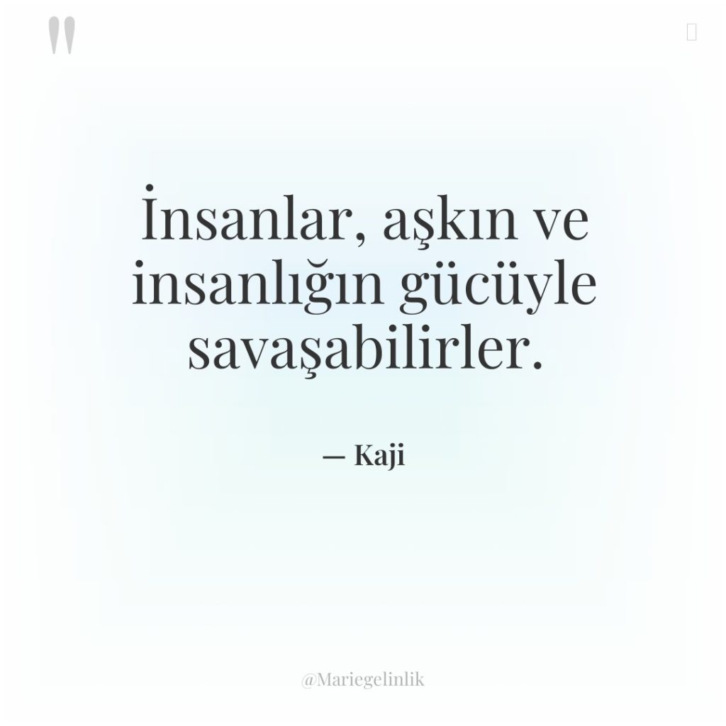 İnsanlar, aşkın ve insanlığın gücüyle savaşabilirler.