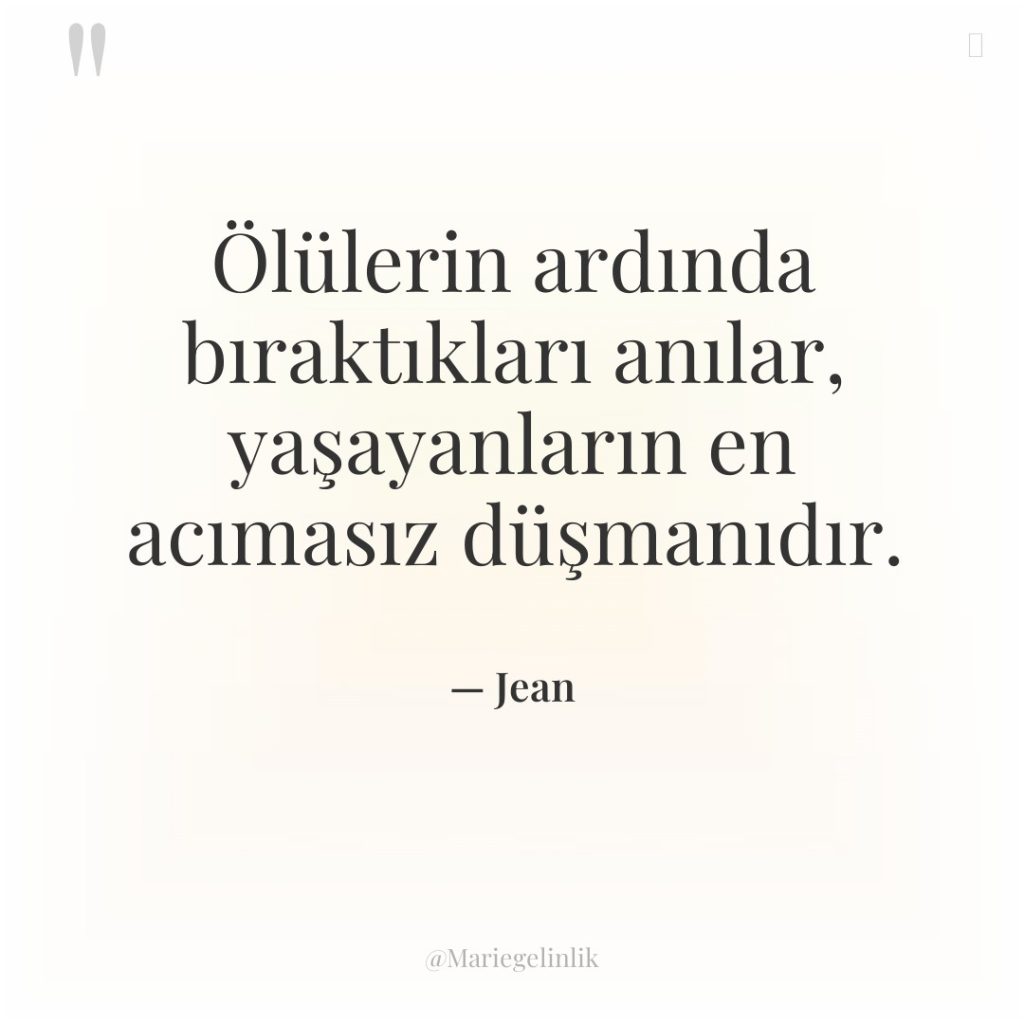 Ölülerin ardında bıraktıkları anılar, yaşayanların en acımasız düşmanıdır.