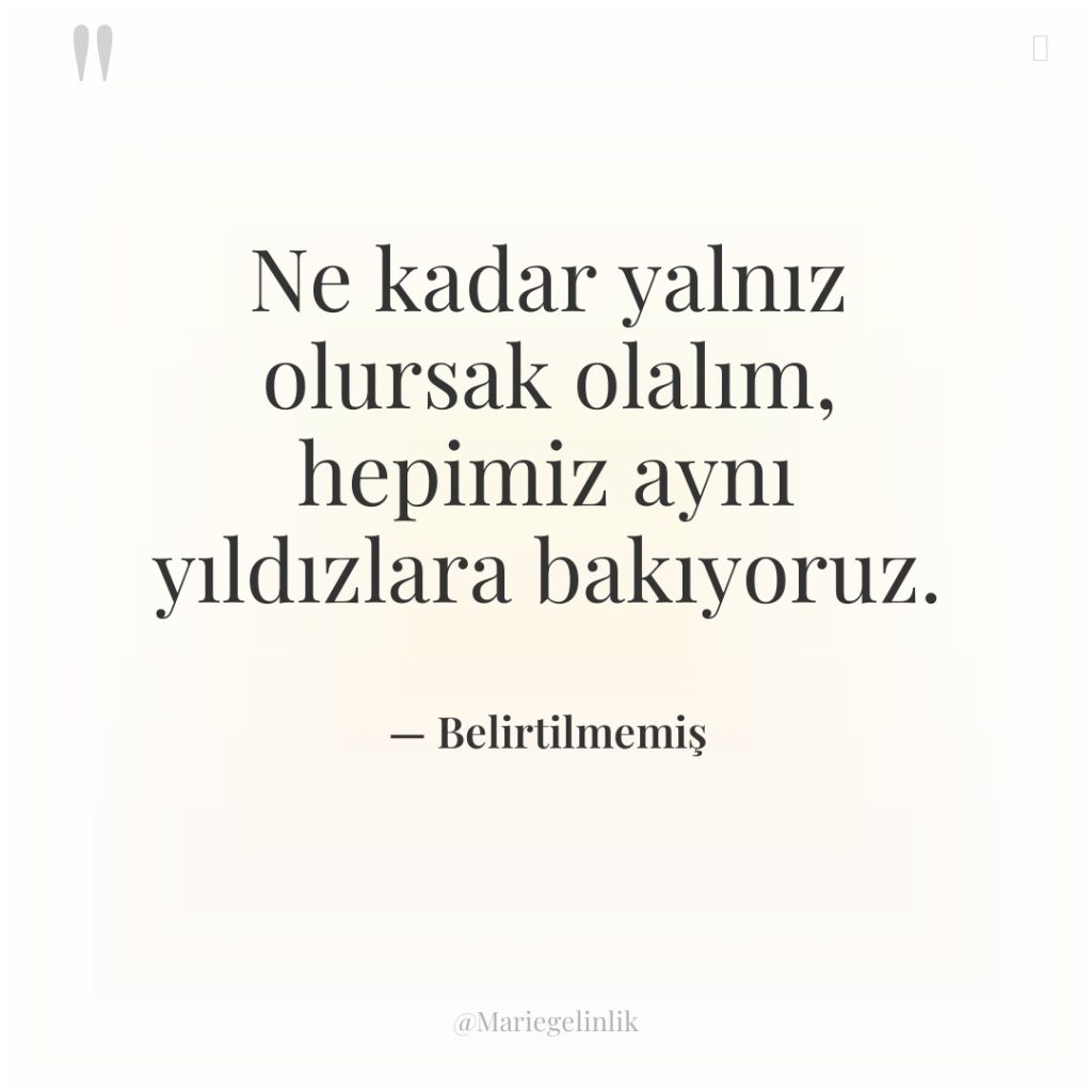 Ne kadar yalnız olursak olalım, hepimiz aynı yıldızlara bakıyoruz.