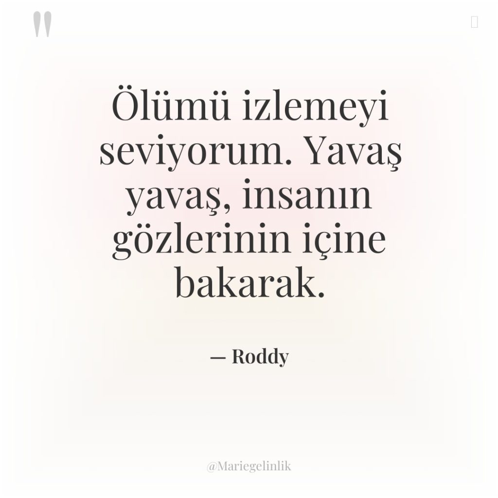 Ölümü izlemeyi seviyorum. Yavaş yavaş, insanın gözlerinin içine bakarak.