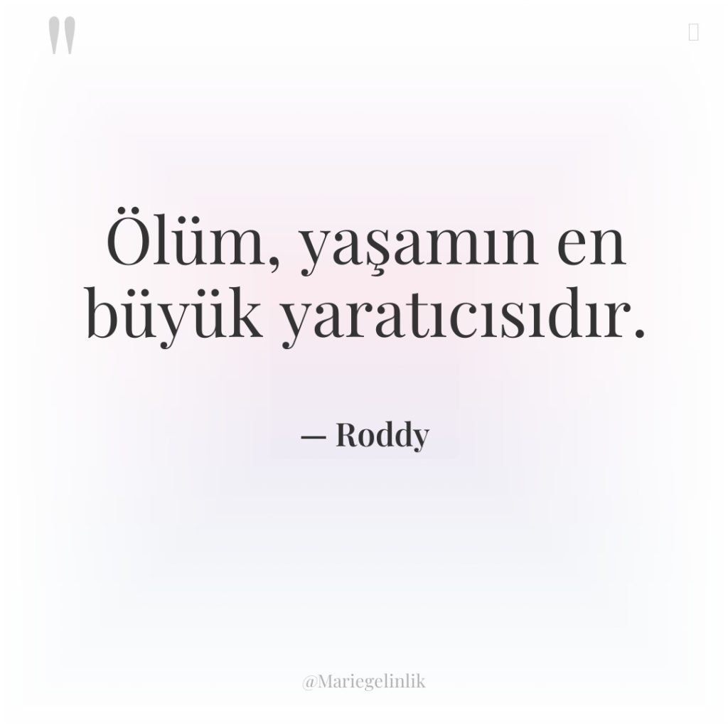 Ölüm, yaşamın en büyük yaratıcısıdır.