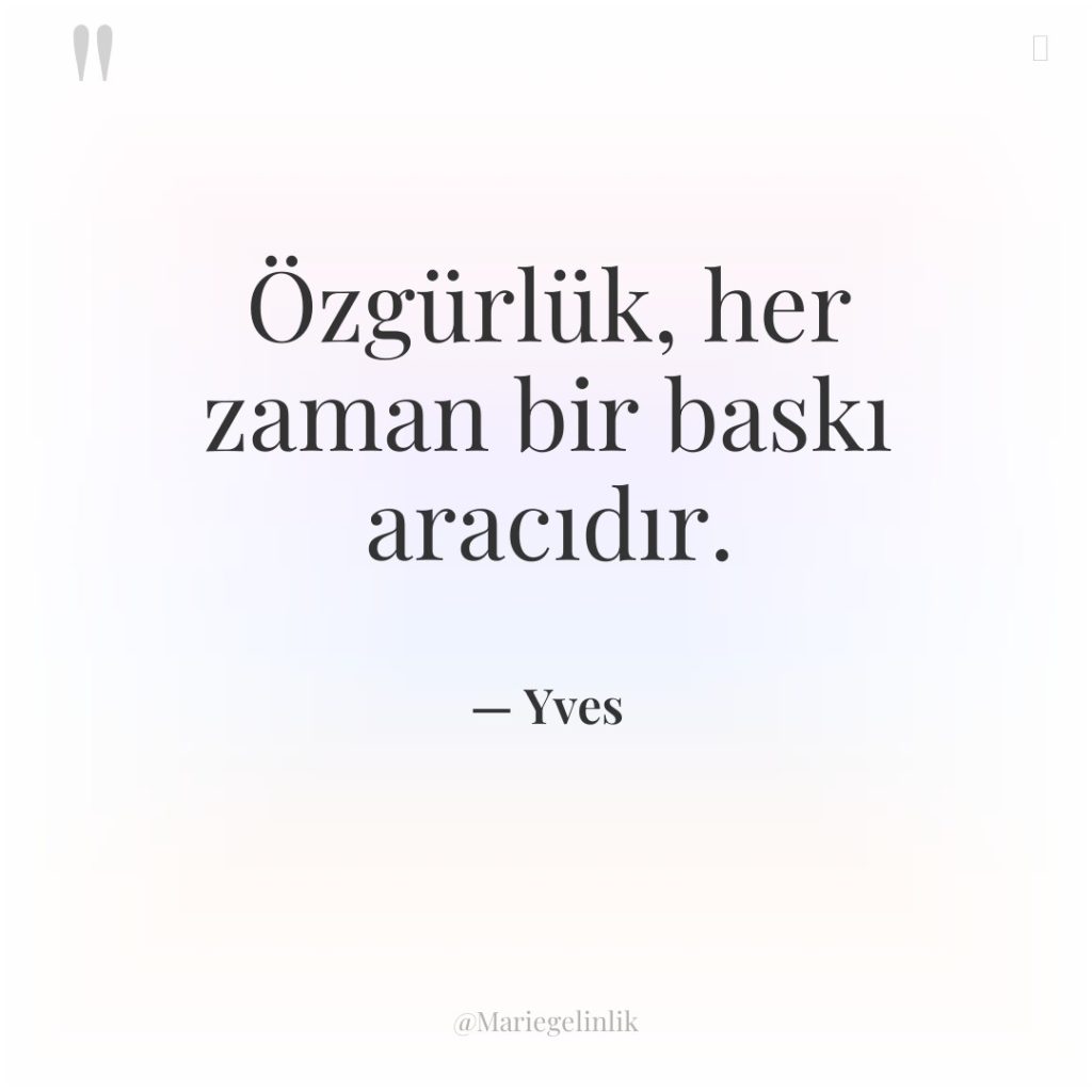 Özgürlük, her zaman bir baskı aracıdır.