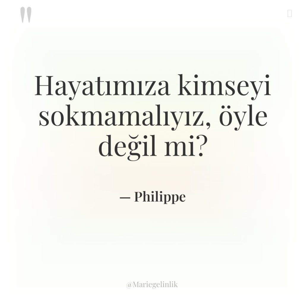 Hayatımıza kimseyi sokmamalıyız, öyle değil mi?