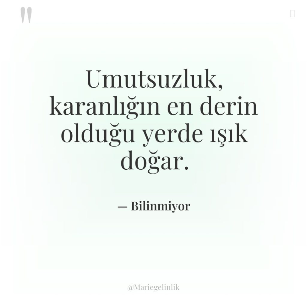 Umutsuzluk, karanlığın en derin olduğu yerde ışık doğar.