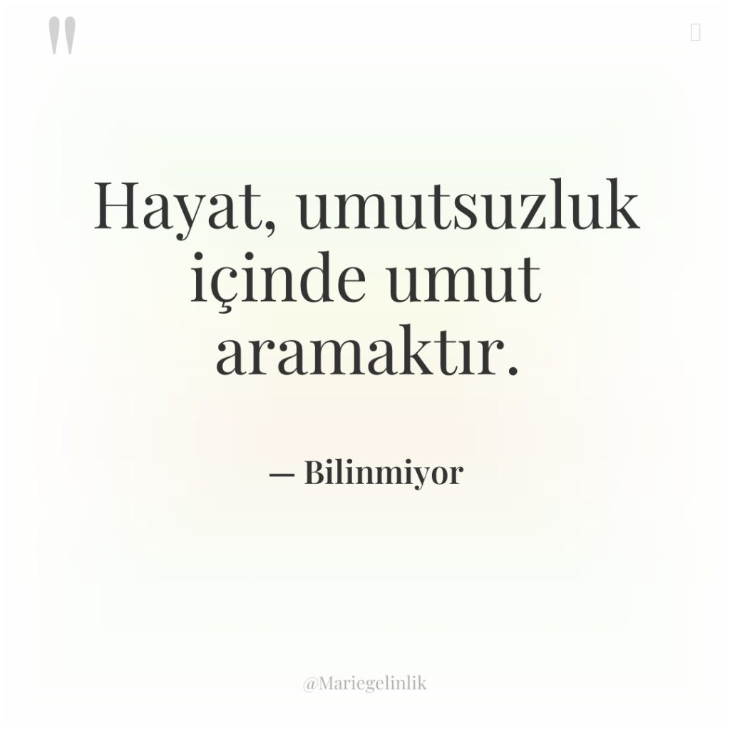Hayat, umutsuzluk içinde umut aramaktır.