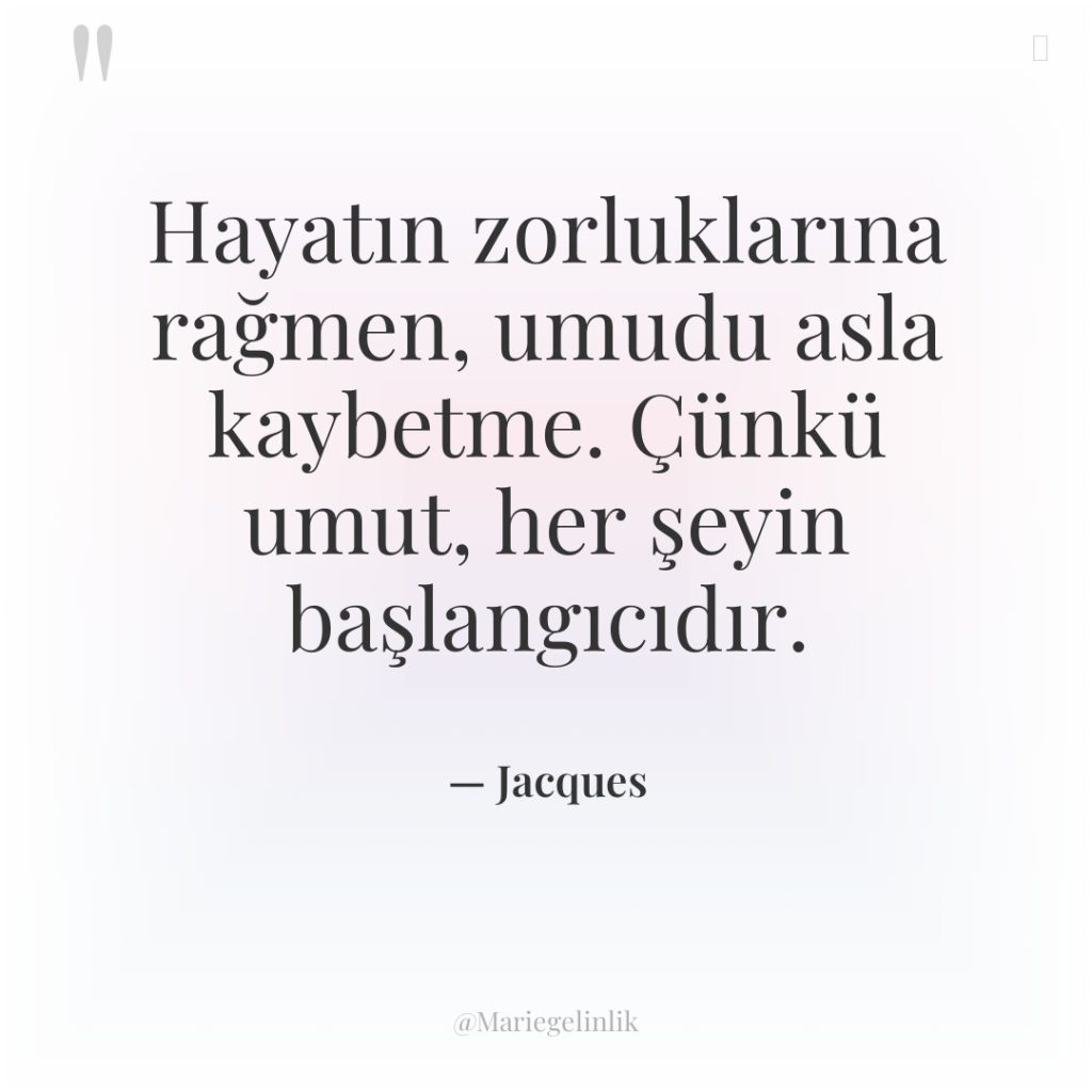 Hayatın zorluklarına rağmen, umudu asla kaybetme. Çünkü umut, her şeyin…