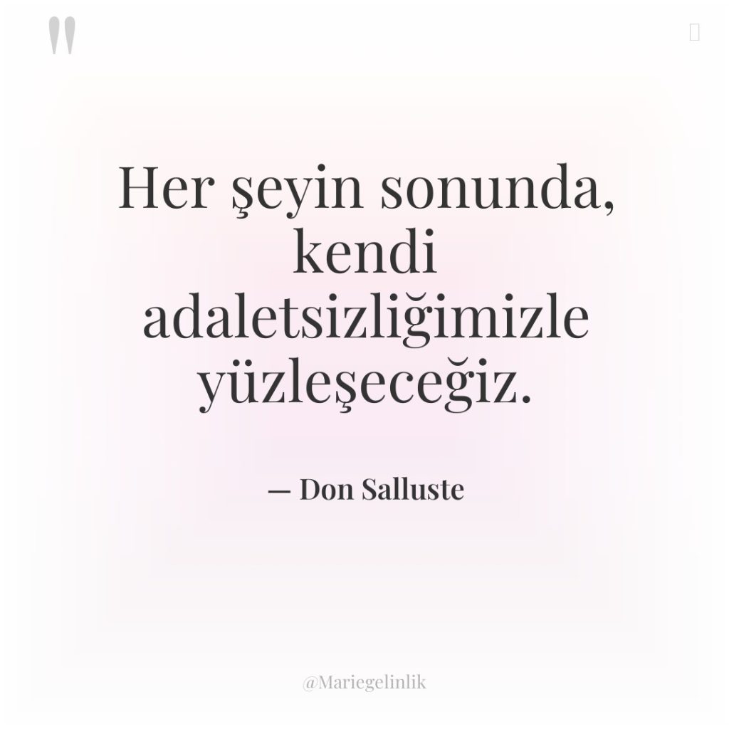 Her şeyin sonunda, kendi adaletsizliğimizle yüzleşeceğiz.