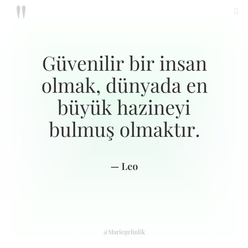 Güvenilir bir insan olmak, dünyada en büyük hazineyi bulmuş olmaktır.