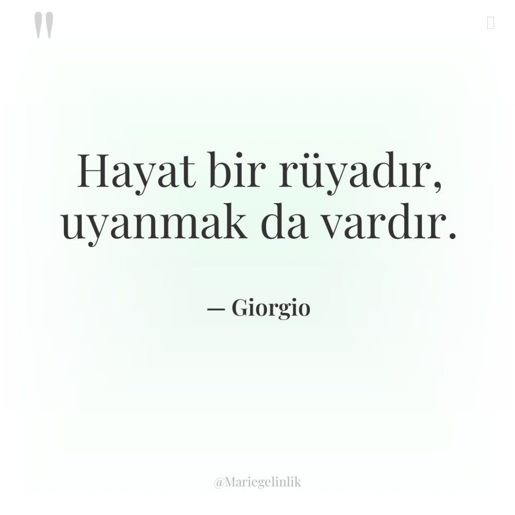 Hayat bir rüyadır, uyanmak da vardır.