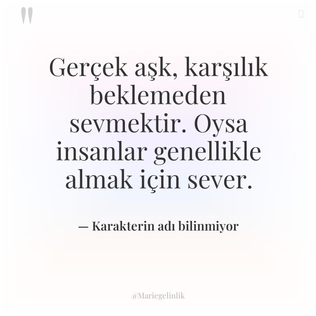 Gerçek aşk, karşılık beklemeden sevmektir. Oysa insanlar genellikle almak için…