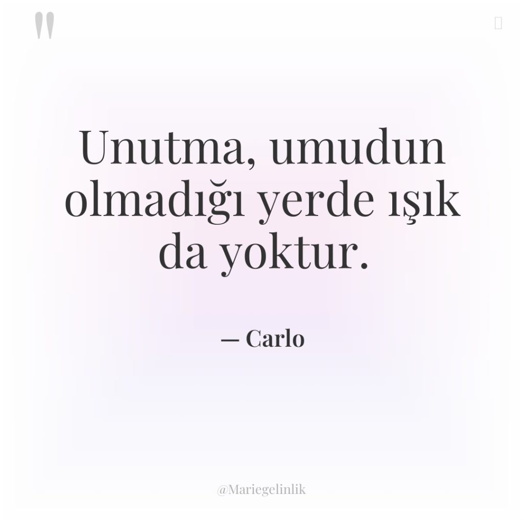 Unutma, umudun olmadığı yerde ışık da yoktur.