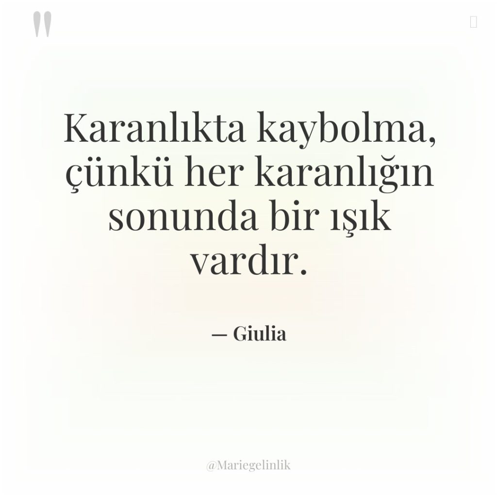 Karanlıkta kaybolma, çünkü her karanlığın sonunda bir ışık vardır.