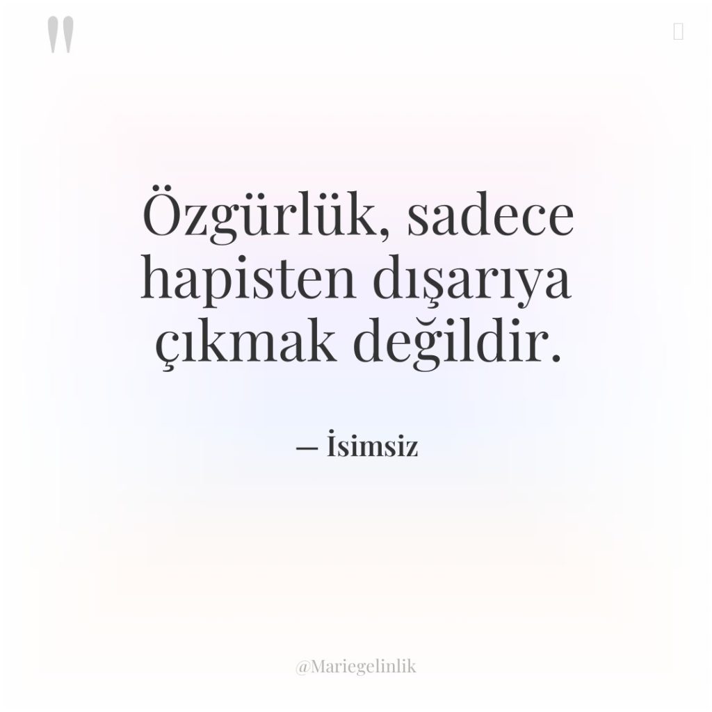 Özgürlük, sadece hapisten dışarıya çıkmak değildir.