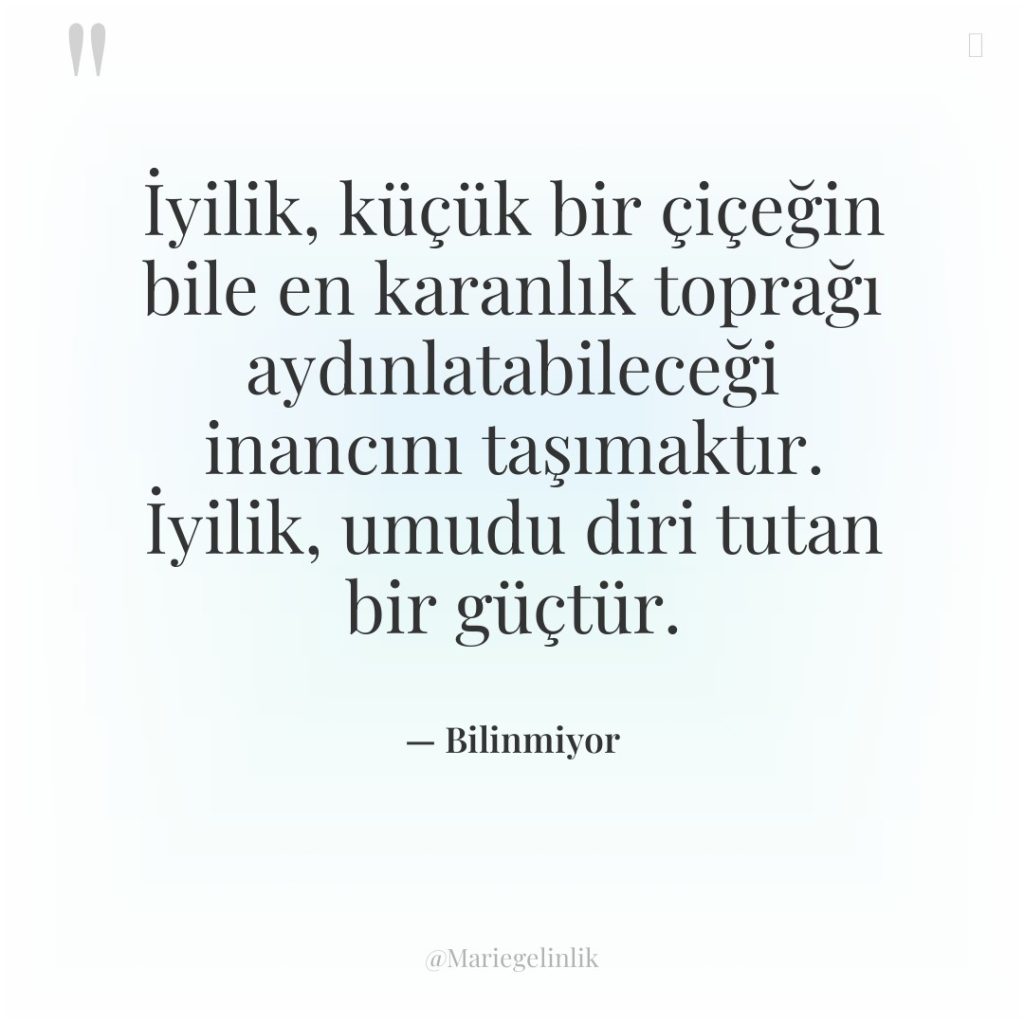 İyilik, küçük bir çiçeğin bile en karanlık toprağı aydınlatabileceği inancını…