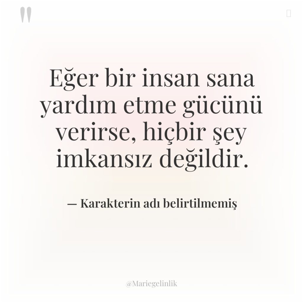 Eğer bir insan sana yardım etme gücünü verirse, hiçbir şey…