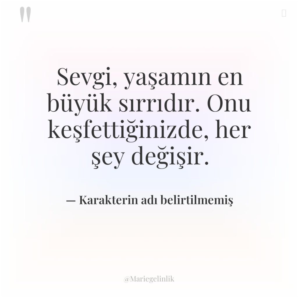 Sevgi, yaşamın en büyük sırrıdır. Onu keşfettiğinizde, her şey değişir.