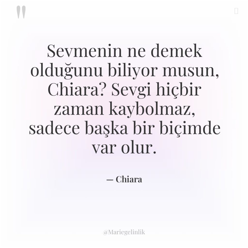 Sevmenin ne demek olduğunu biliyor musun, Chiara? Sevgi hiçbir zaman…