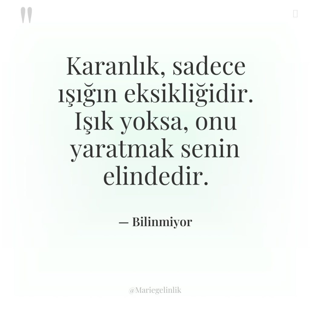 Karanlık, sadece ışığın eksikliğidir. Işık yoksa, onu yaratmak senin elindedir.