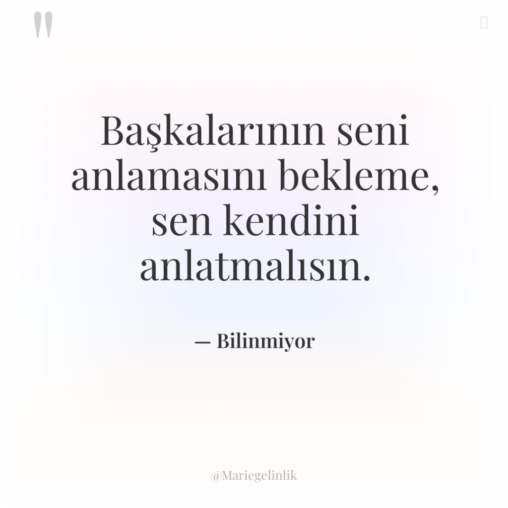 Başkalarının seni anlamasını bekleme, sen kendini anlatmalısın.