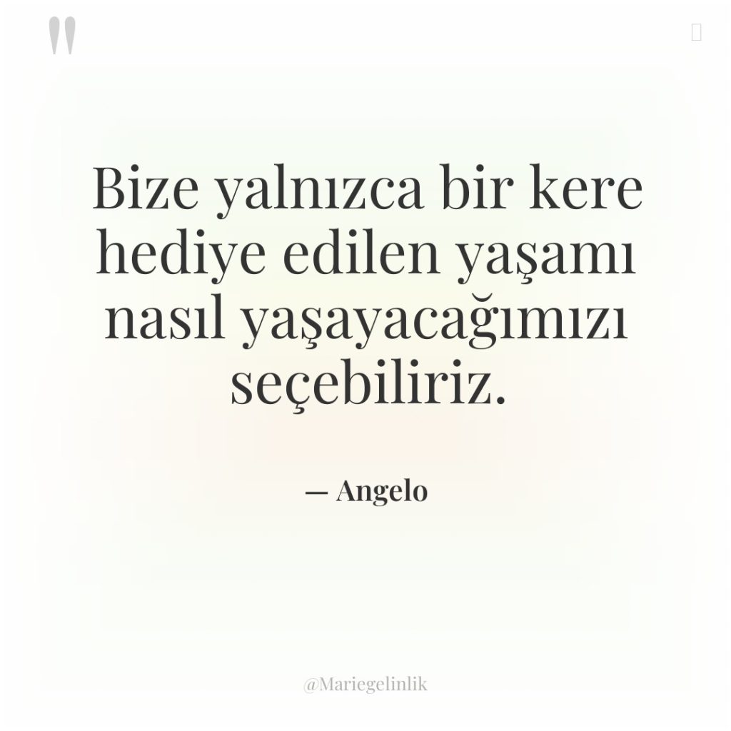 Bize yalnızca bir kere hediye edilen yaşamı nasıl yaşayacağımızı seçebiliriz.