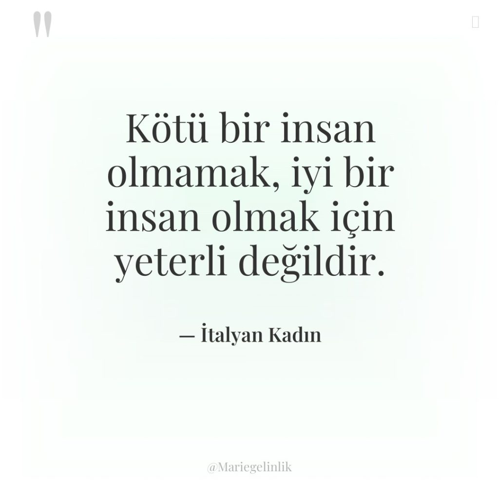 Kötü bir insan olmamak, iyi bir insan olmak için yeterli…