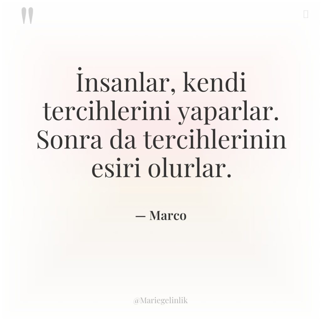 İnsanlar, kendi tercihlerini yaparlar. Sonra da tercihlerinin esiri olurlar.