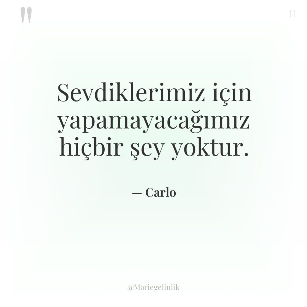 Sevdiklerimiz için yapamayacağımız hiçbir şey yoktur.