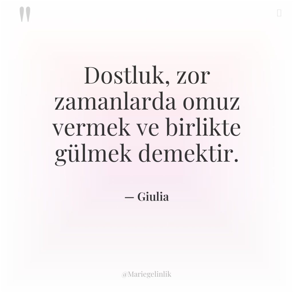 Dostluk, zor zamanlarda omuz vermek ve birlikte gülmek demektir.