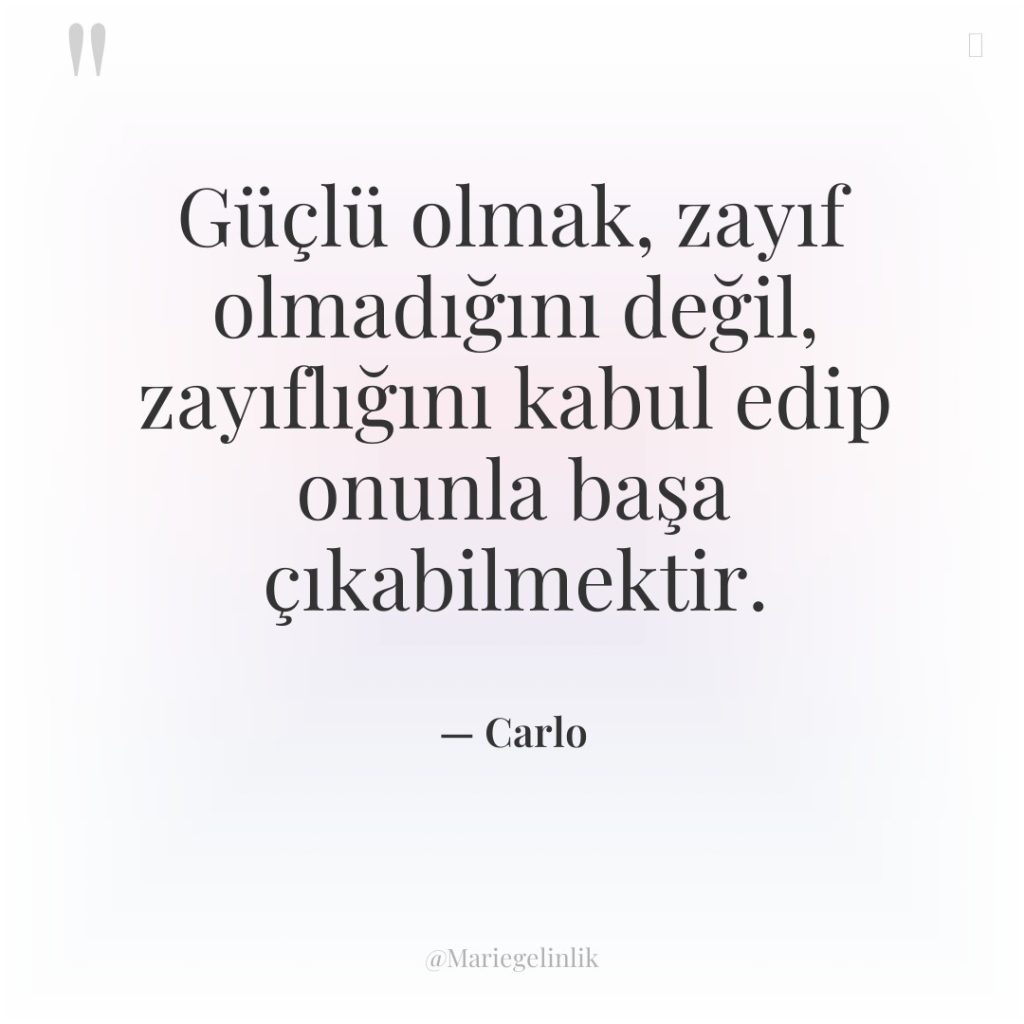 Güçlü olmak, zayıf olmadığını değil, zayıflığını kabul edip onunla başa…