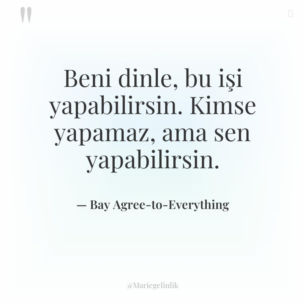 Beni dinle, bu işi yapabilirsin. Kimse yapamaz, ama sen yapabilirsin.