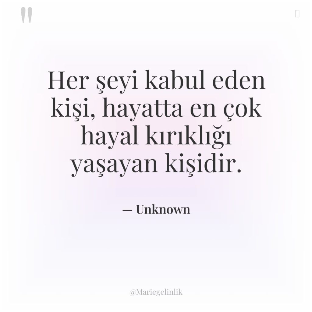 Her şeyi kabul eden kişi, hayatta en çok hayal kırıklığı…