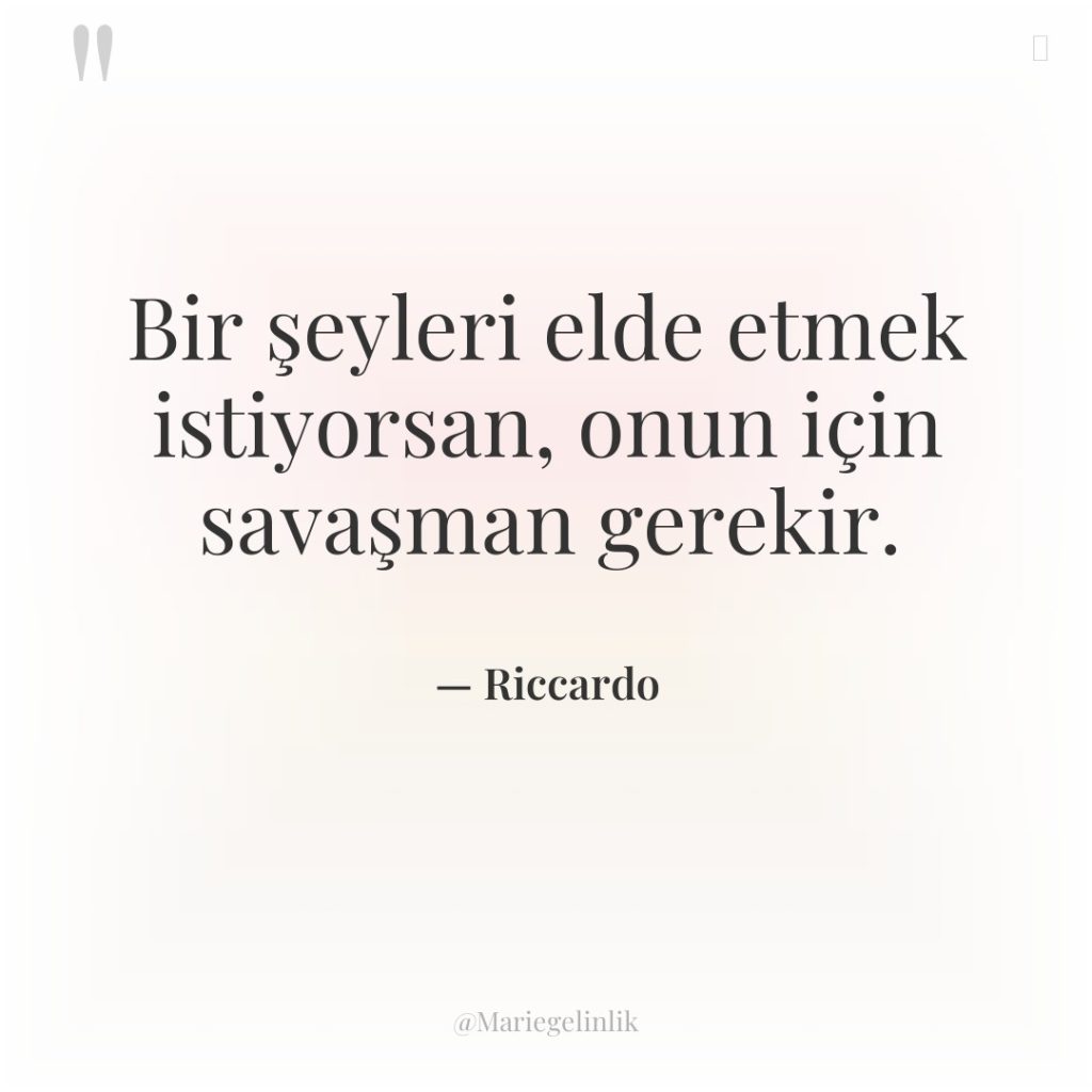 Bir şeyleri elde etmek istiyorsan, onun için savaşman gerekir.