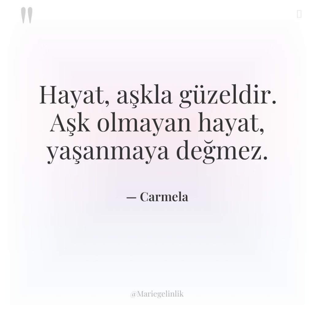 Hayat, aşkla güzeldir. Aşk olmayan hayat, yaşanmaya değmez.