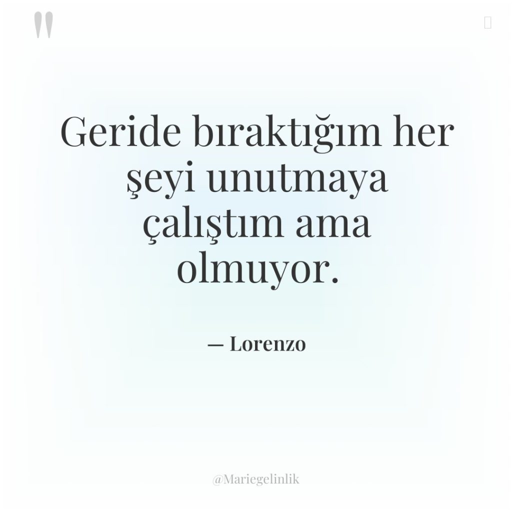 Geride bıraktığım her şeyi unutmaya çalıştım ama olmuyor.