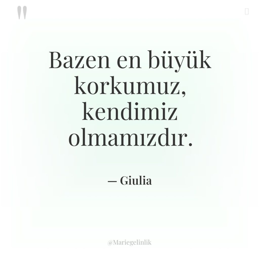 Bazen en büyük korkumuz, kendimiz olmamızdır.