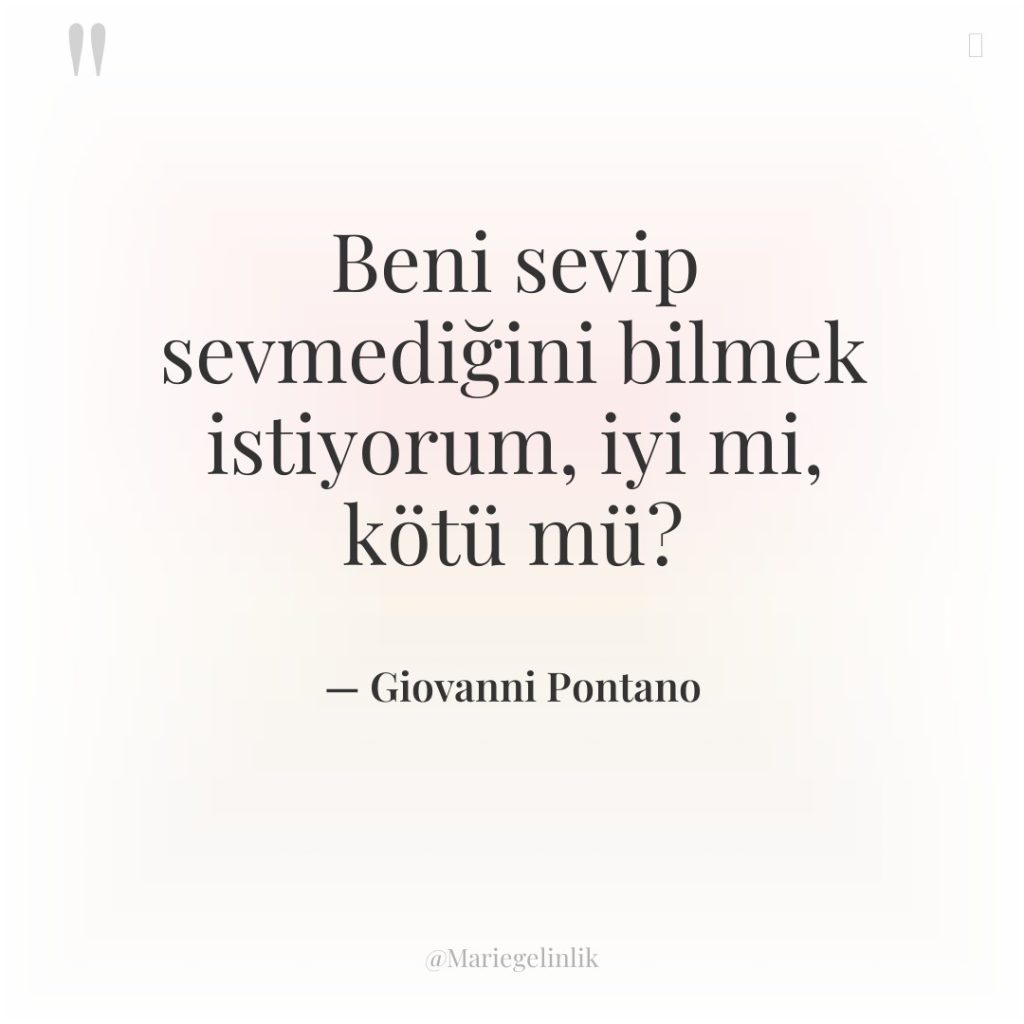 Beni sevip sevmediğini bilmek istiyorum, iyi mi, kötü mü?