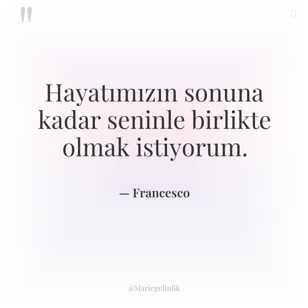 Hayatımızın sonuna kadar seninle birlikte olmak istiyorum.