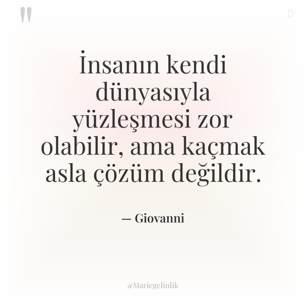 İnsanın kendi dünyasıyla yüzleşmesi zor olabilir, ama kaçmak asla çözüm…