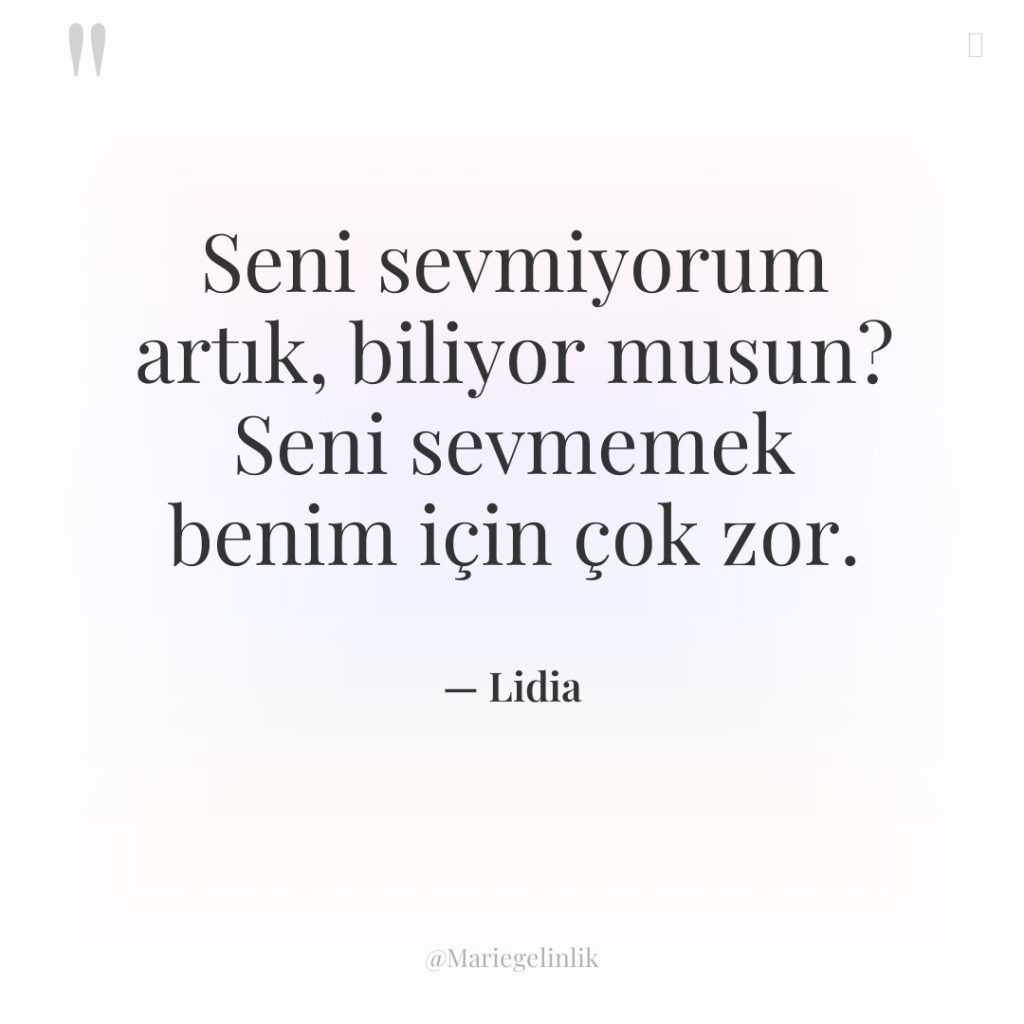 Seni sevmiyorum artık, biliyor musun? Seni sevmemek benim için çok…