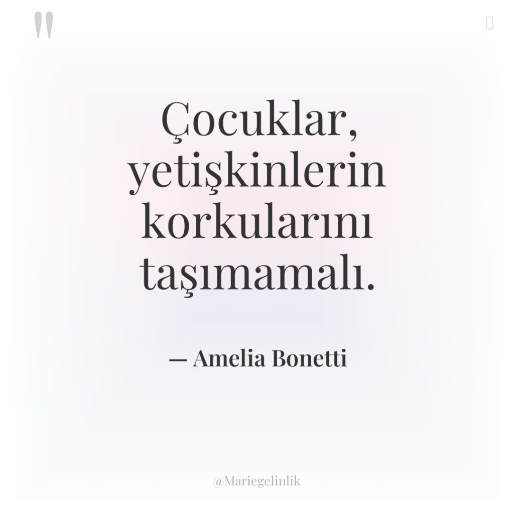 Çocuklar, yetişkinlerin korkularını taşımamalı.