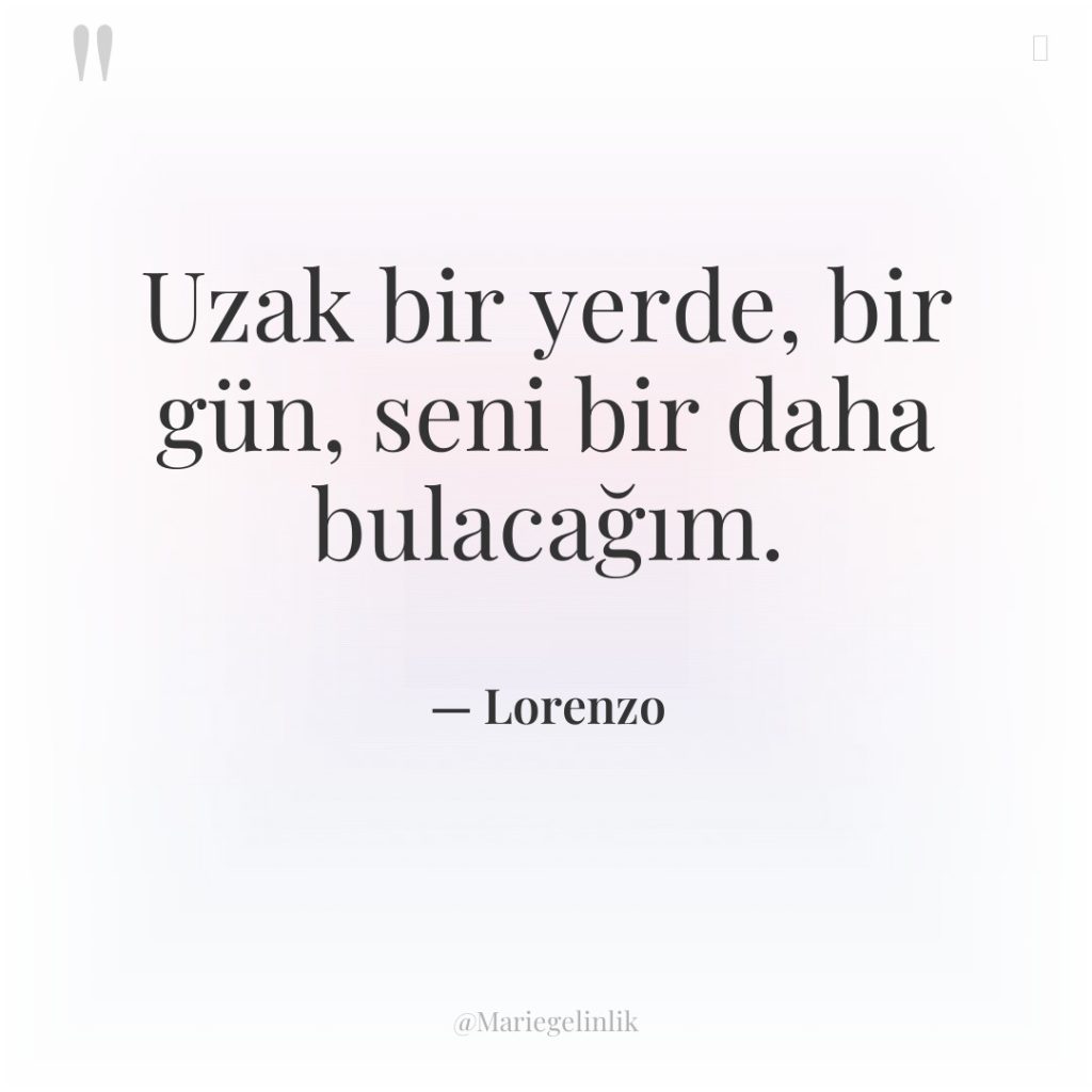 Uzak bir yerde, bir gün, seni bir daha bulacağım.