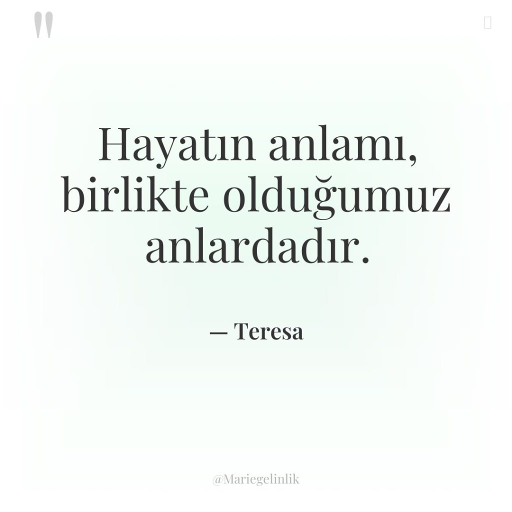 Hayatın anlamı, birlikte olduğumuz anlardadır.