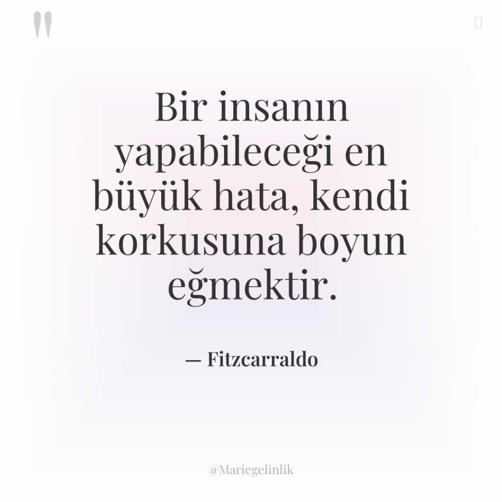 Bir insanın yapabileceği en büyük hata, kendi korkusuna boyun eğmektir.