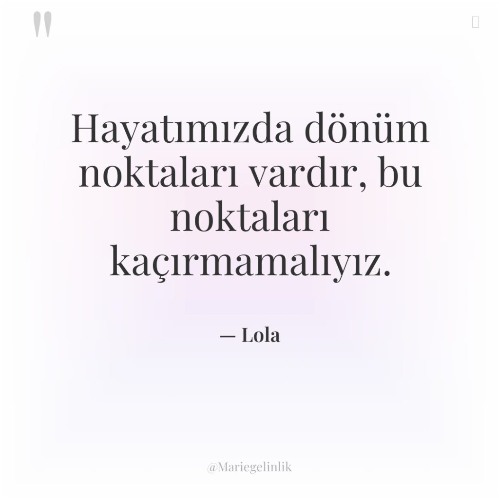 Hayatımızda dönüm noktaları vardır, bu noktaları kaçırmamalıyız.