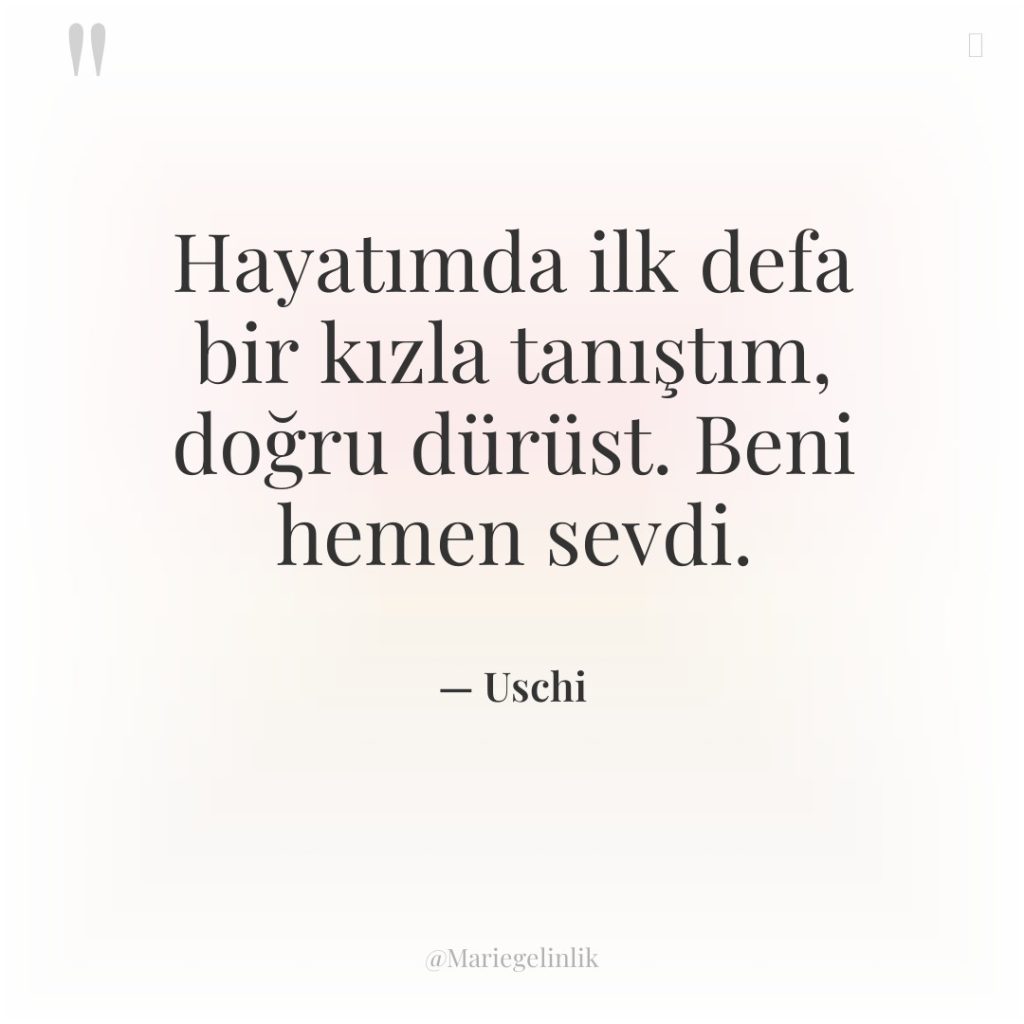 Hayatımda ilk defa bir kızla tanıştım, doğru dürüst. Beni hemen…