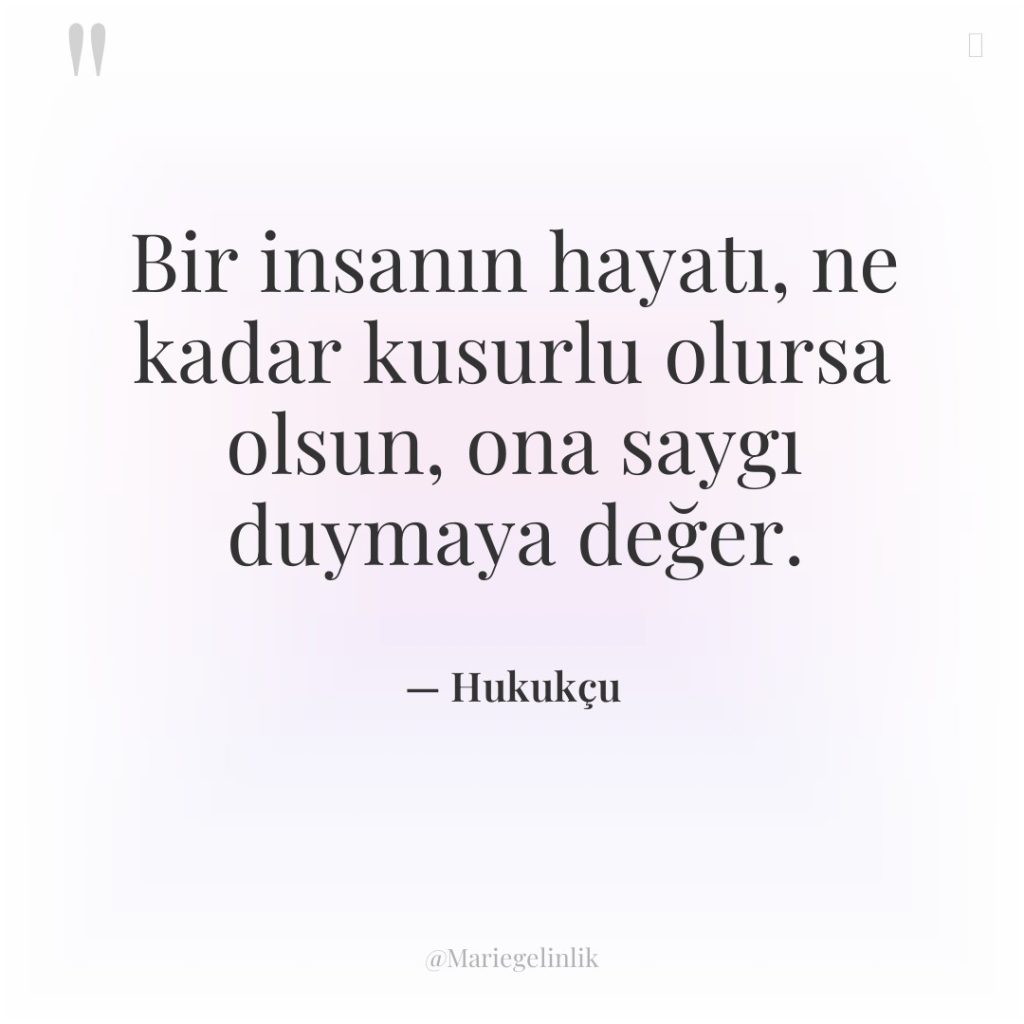 Bir insanın hayatı, ne kadar kusurlu olursa olsun, ona saygı…